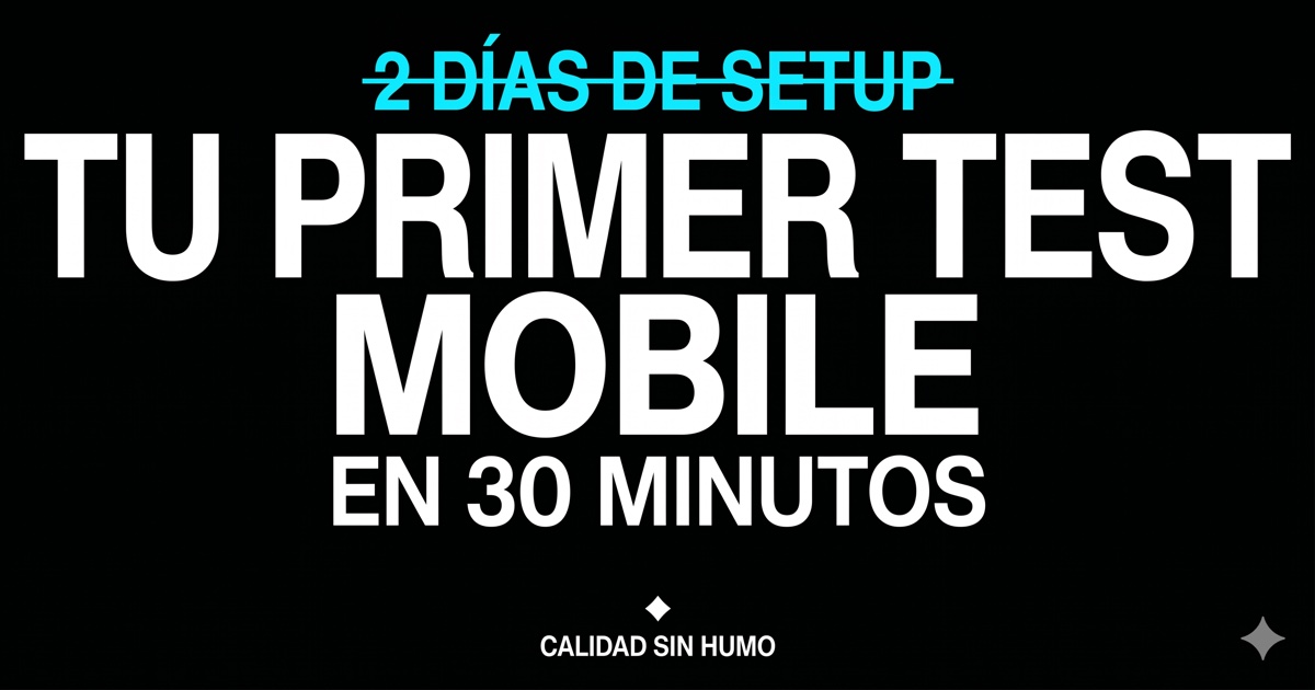 Tu primer test mobile en 30 minutos — sin Java, sin Xcode, sin sufrir